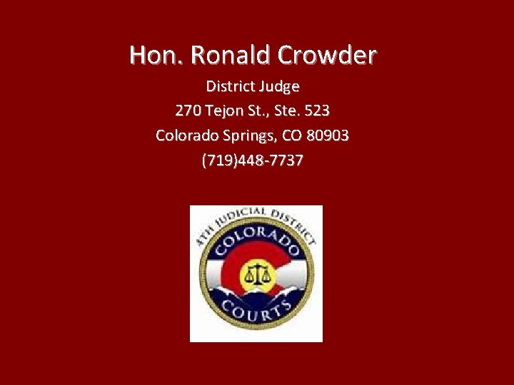 Hon. Ronald Crowder District Judge 270 Tejon St. , Ste. 523 Colorado Springs, CO Hon. Ronald Crowder District Judge 270 Tejon St. , Ste. 523 Colorado Springs, CO