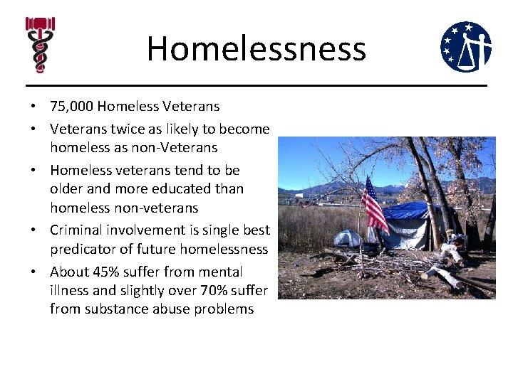 Homelessness • 75, 000 Homeless Veterans • Veterans twice as likely to become homeless Homelessness • 75, 000 Homeless Veterans • Veterans twice as likely to become homeless