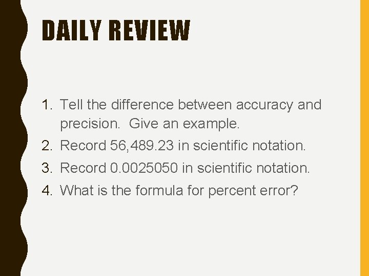 DAILY REVIEW 1. Tell the difference between accuracy and precision. Give an example. 2.