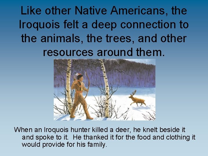 Like other Native Americans, the Iroquois felt a deep connection to the animals, the