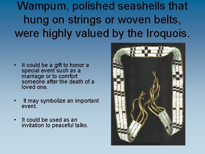 Wampum, polished seashells that hung on strings or woven belts, were highly valued by