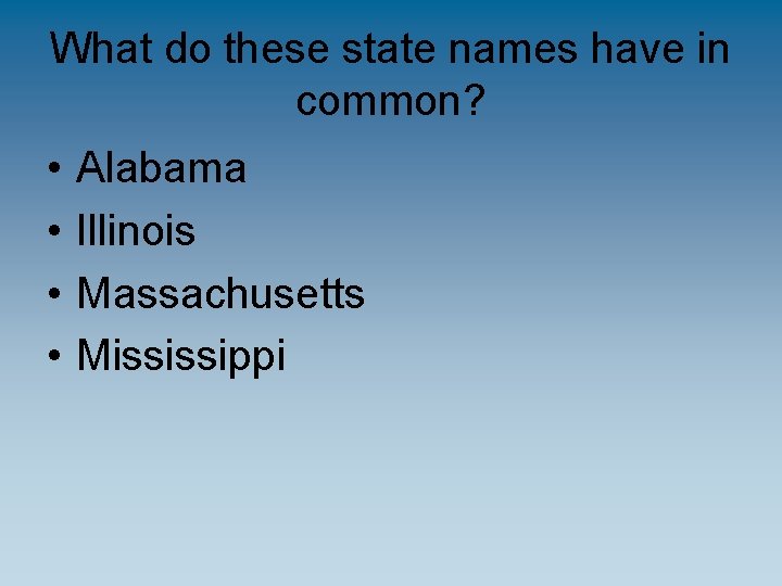 What do these state names have in common? • • Alabama Illinois Massachusetts Mississippi