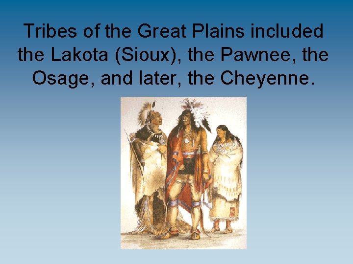 Tribes of the Great Plains included the Lakota (Sioux), the Pawnee, the Osage, and