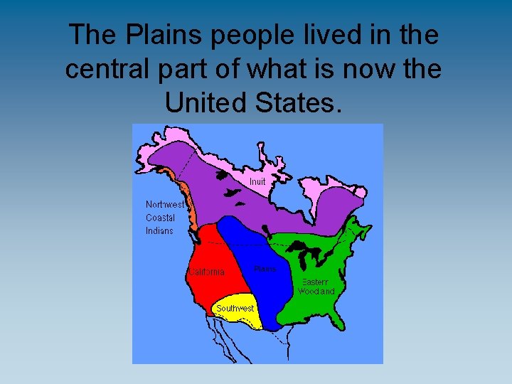 The Plains people lived in the central part of what is now the United