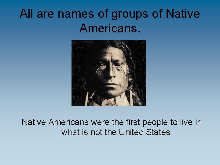 All are names of groups of Native Americans were the first people to live