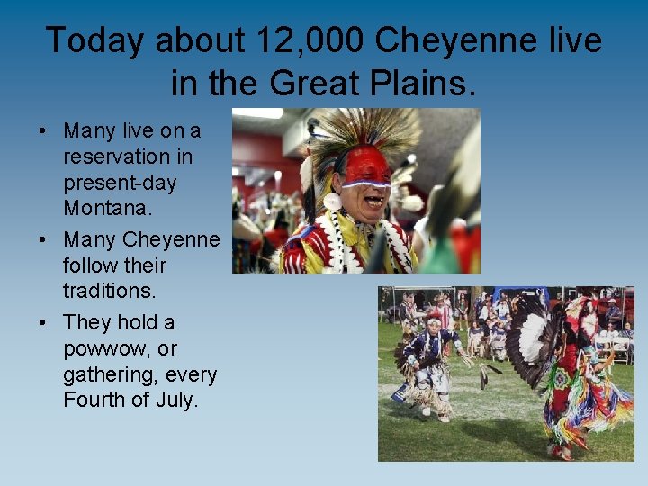 Today about 12, 000 Cheyenne live in the Great Plains. • Many live on