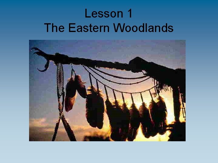 Lesson 1 The Eastern Woodlands 