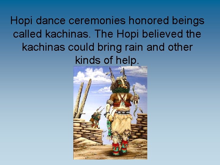 Hopi dance ceremonies honored beings called kachinas. The Hopi believed the kachinas could bring