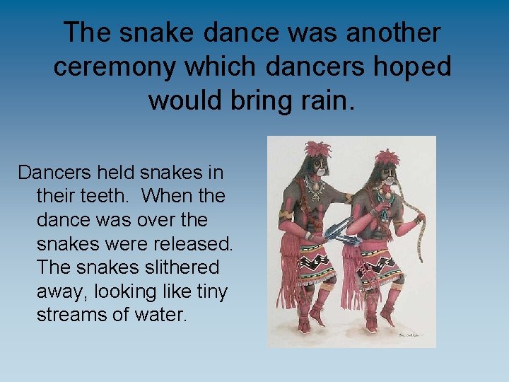 The snake dance was another ceremony which dancers hoped would bring rain. Dancers held