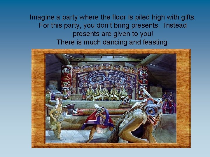 Imagine a party where the floor is piled high with gifts. For this party,