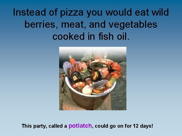 Instead of pizza you would eat wild berries, meat, and vegetables cooked in fish
