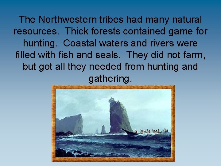 The Northwestern tribes had many natural resources. Thick forests contained game for hunting. Coastal