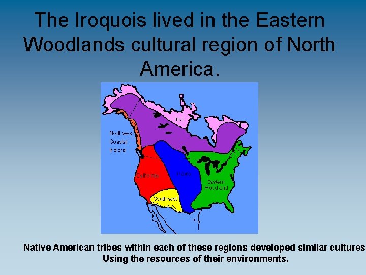 The Iroquois lived in the Eastern Woodlands cultural region of North America. Native American