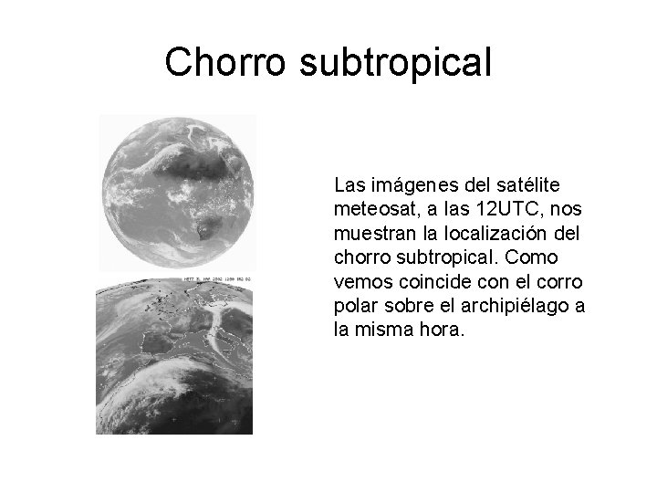 Chorro subtropical Las imágenes del satélite meteosat, a las 12 UTC, nos muestran la