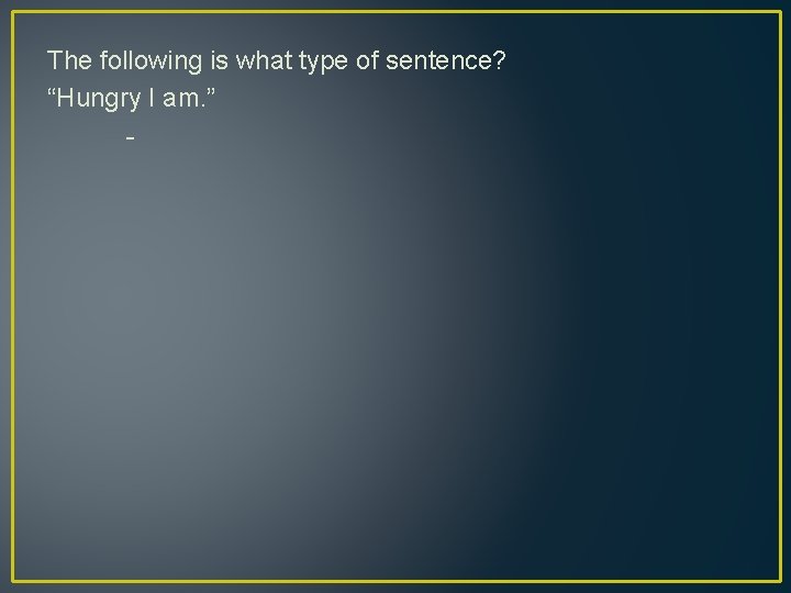 The following is what type of sentence? “Hungry I am. ” - 