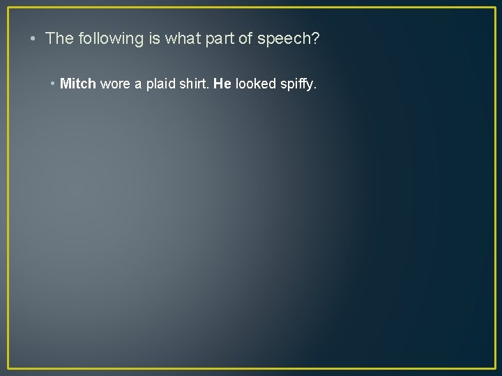  • The following is what part of speech? • Mitch wore a plaid
