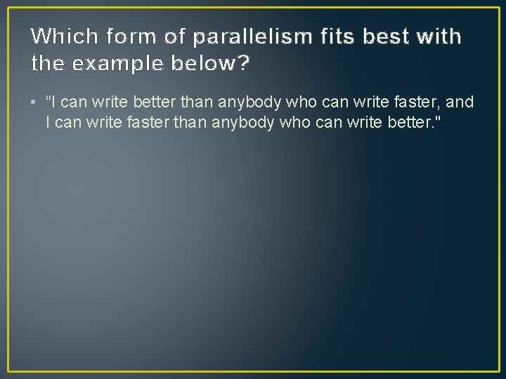 Which form of parallelism fits best with the example below? • “I can write