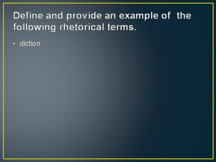 Define and provide an example of the following rhetorical terms. • diction 