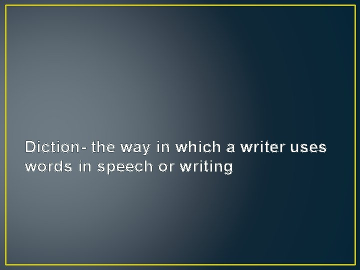 Diction- the way in which a writer uses words in speech or writing 