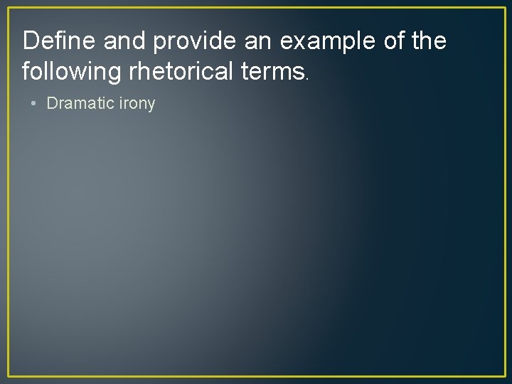 Define and provide an example of the following rhetorical terms. • Dramatic irony 