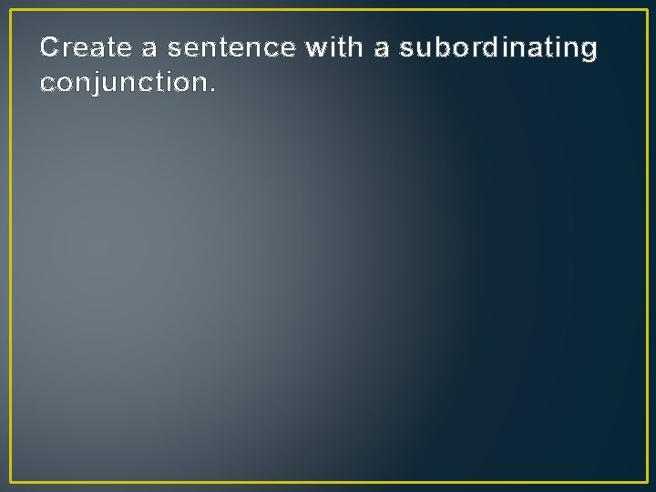 Create a sentence with a subordinating conjunction. 