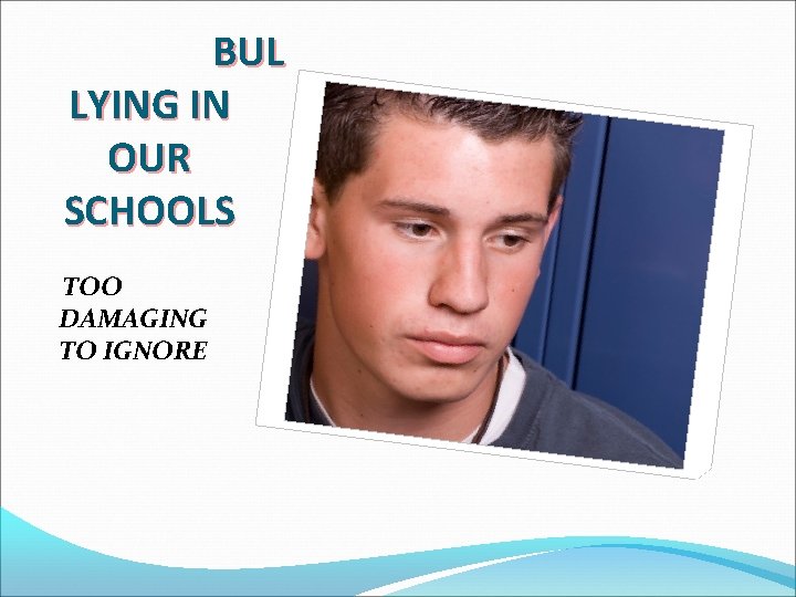 BUL LYING IN OUR SCHOOLS TOO DAMAGING TO IGNORE 