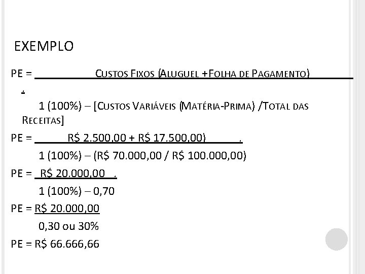 EXEMPLO PE =. CUSTOS FIXOS (ALUGUEL + FOLHA DE PAGAMENTO) 1 (100%) – [CUSTOS