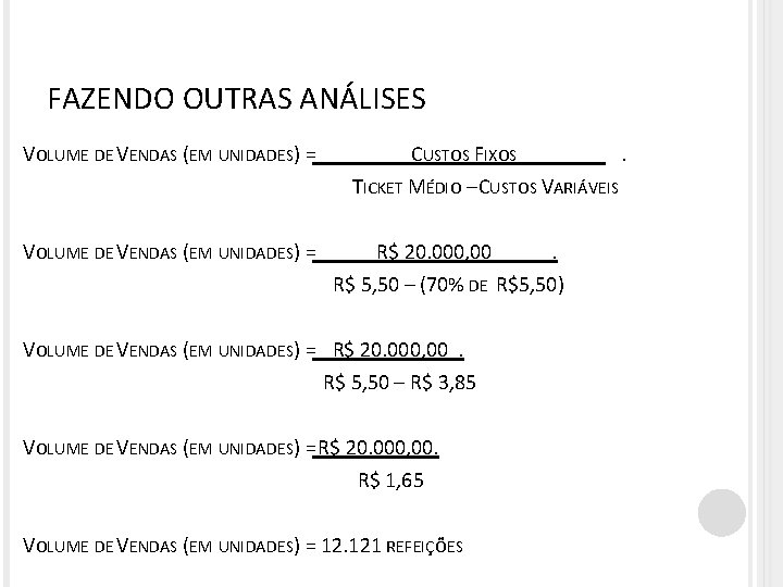 FAZENDO OUTRAS ANÁLISES VOLUME DE VENDAS (EM UNIDADES) = CUSTOS FIXOS TICKET MÉDIO –