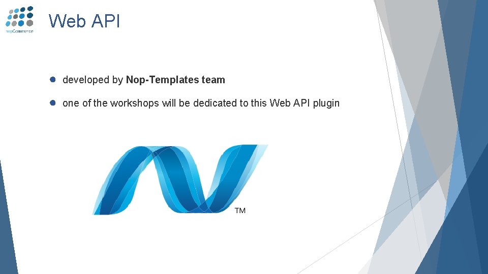 Web API ● developed by Nop-Templates team ● one of the workshops will be