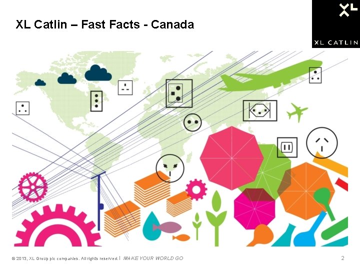 XL Catlin – Fast Facts - Canada © 2013, XL Group plc companies. All