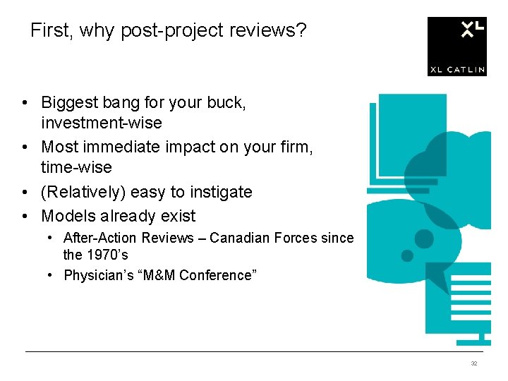 First, why post-project reviews? • Biggest bang for your buck, investment-wise • Most immediate