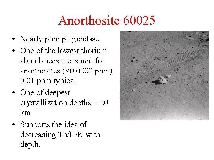 Anorthosite 60025 • Nearly pure plagioclase. • One of the lowest thorium abundances measured