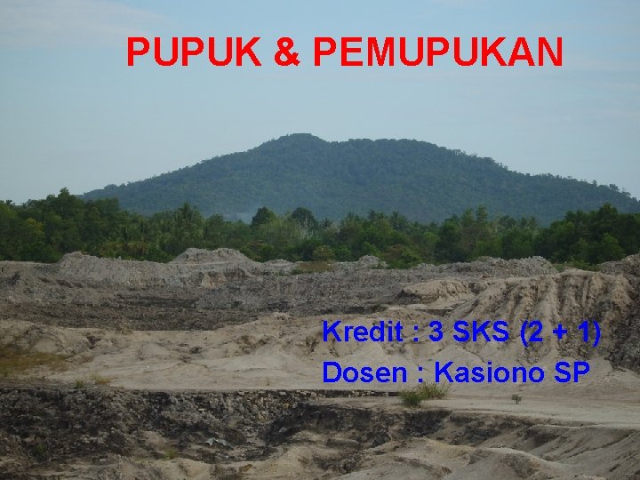 PUPUK & PEMUPUKAN Kredit : 3 SKS (2 + 1) Dosen : Kasiono SP