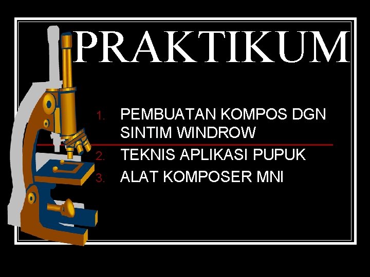 PRAKTIKUM 1. 2. 3. PEMBUATAN KOMPOS DGN SINTIM WINDROW TEKNIS APLIKASI PUPUK ALAT KOMPOSER