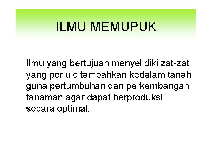 ILMU MEMUPUK Ilmu yang bertujuan menyelidiki zat-zat yang perlu ditambahkan kedalam tanah guna pertumbuhan