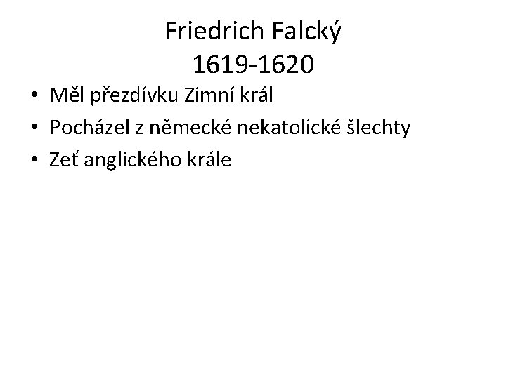 Friedrich Falcký 1619 -1620 • Měl přezdívku Zimní král • Pocházel z německé nekatolické