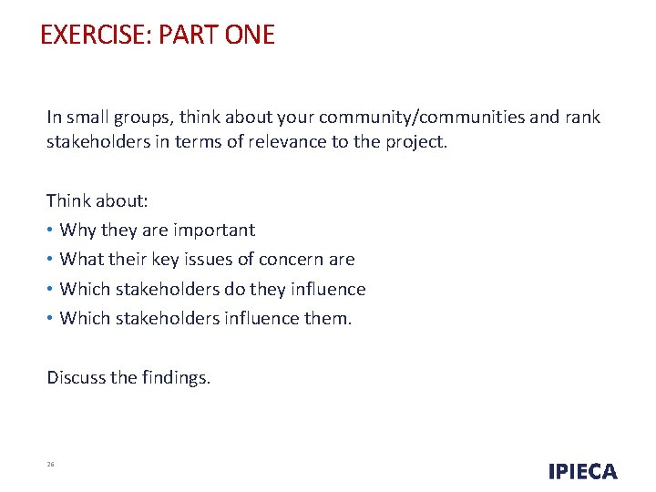 EXERCISE: PART ONE In small groups, think about your community/communities and rank stakeholders in