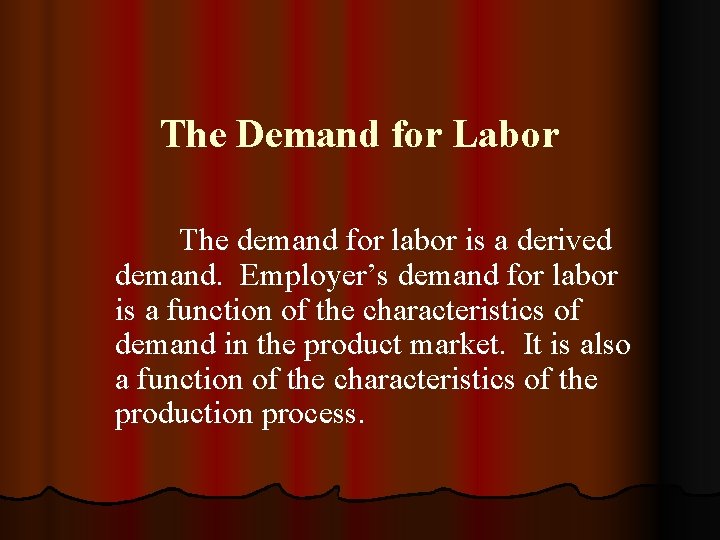 The Demand for Labor The demand for labor is a derived demand. Employer’s demand