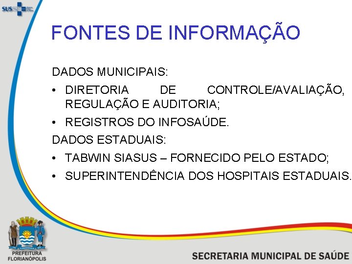 FONTES DE INFORMAÇÃO DADOS MUNICIPAIS: • DIRETORIA DE CONTROLE/AVALIAÇÃO, REGULAÇÃO E AUDITORIA; • REGISTROS