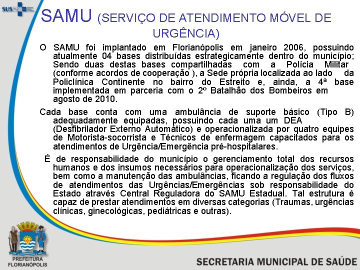 SAMU (SERVIÇO DE ATENDIMENTO MÓVEL DE URGÊNCIA) O SAMU foi implantado em Florianópolis em