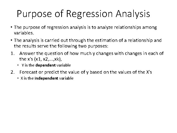 Purpose of Regression Analysis • The purpose of regression analysis is to analyze relationships