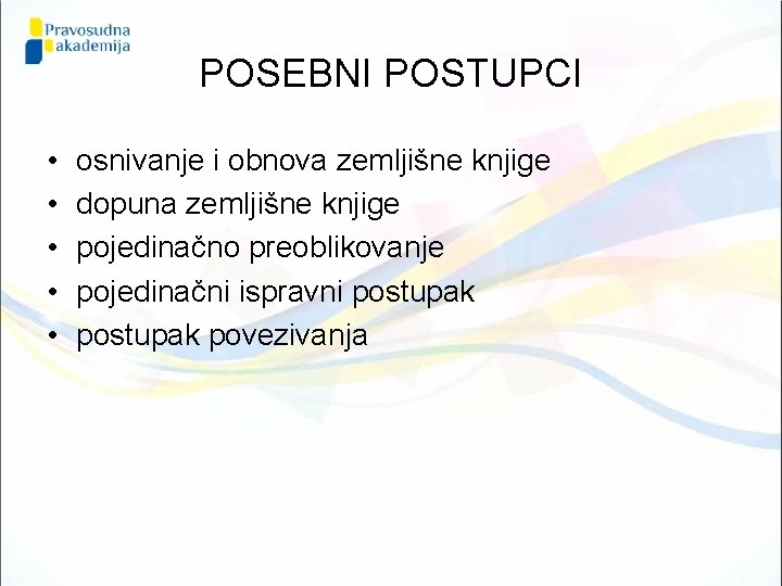 POSEBNI POSTUPCI • • • osnivanje i obnova zemljišne knjige dopuna zemljišne knjige pojedinačno