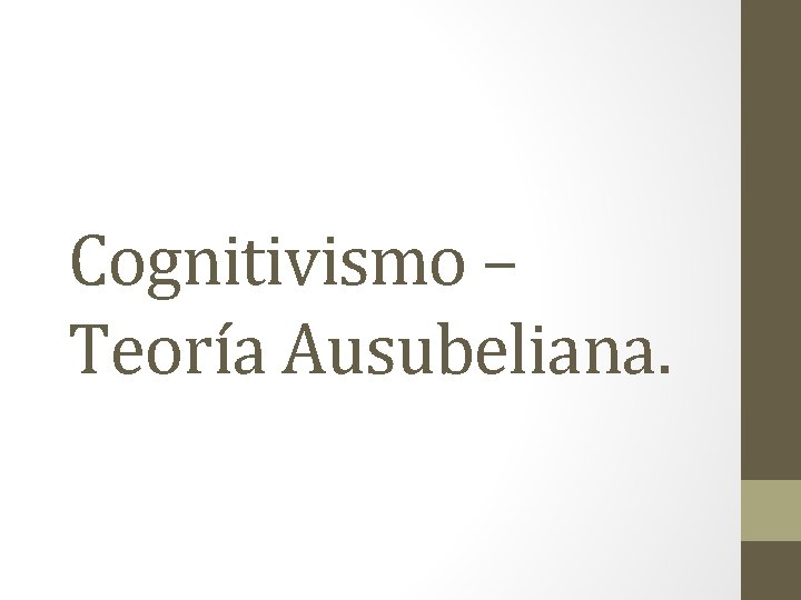 Cognitivismo – Teoría Ausubeliana. 