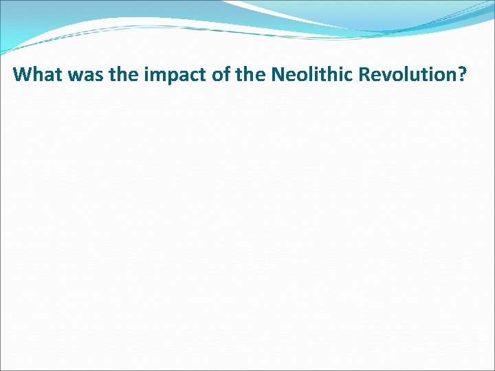 What was the impact of the Neolithic Revolution? 