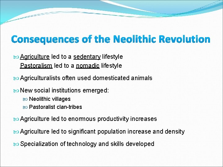 Consequences of the Neolithic Revolution Agriculture led to a sedentary lifestyle Pastoralism led to