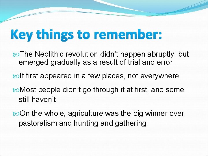 Key things to remember: The Neolithic revolution didn’t happen abruptly, but emerged gradually as