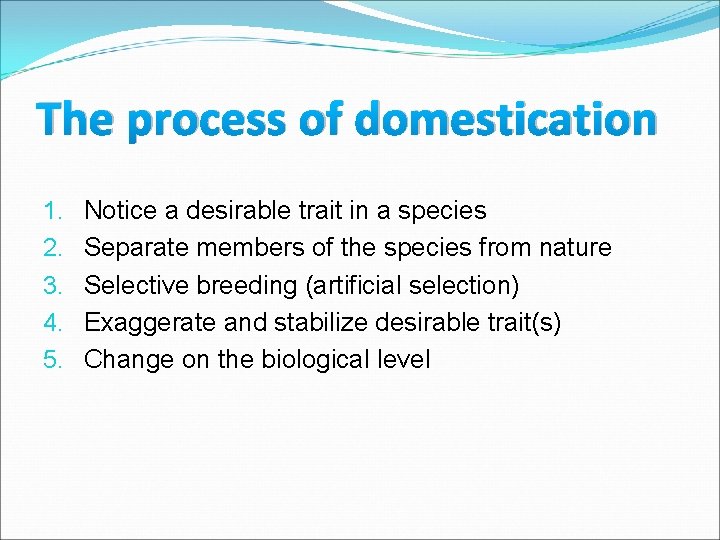 The process of domestication 1. 2. 3. 4. 5. Notice a desirable trait in