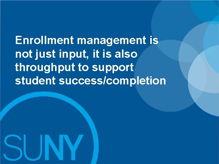 Enrollment management is not just input, it is also throughput to support student success/completion