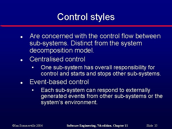 Control styles l l Are concerned with the control flow between sub-systems. Distinct from