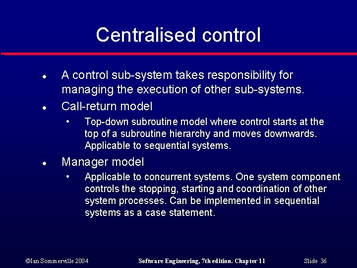 Centralised control l l A control sub-system takes responsibility for managing the execution of